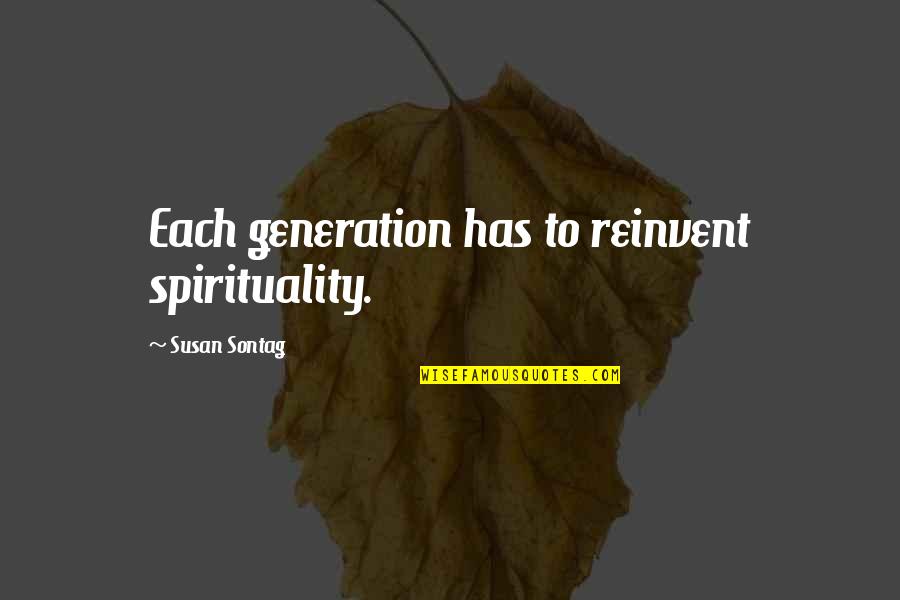Survive The Ark Quotes By Susan Sontag: Each generation has to reinvent spirituality. Survive The Ark Quotes By Susan Sontag: Each generation has to reinvent spirituality.