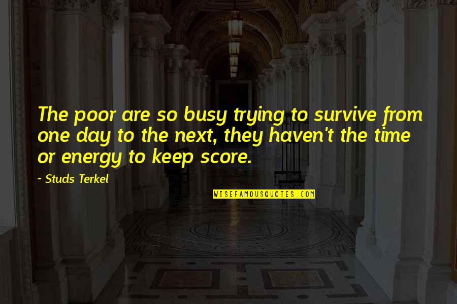 Survive The Day Quotes By Studs Terkel: The poor are so busy trying to survive