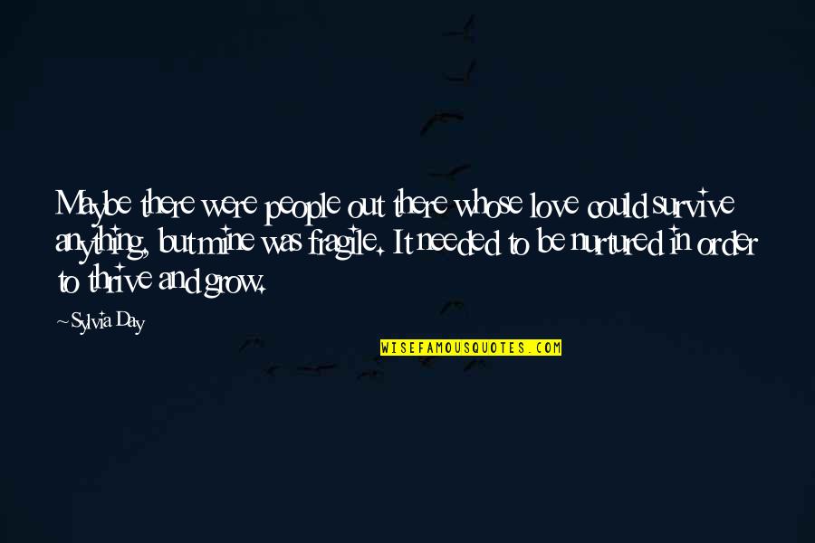 Survive The Day Quotes By Sylvia Day: Maybe there were people out there whose love