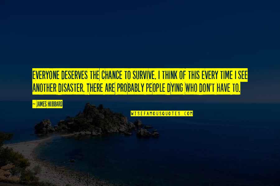 Survive The Disasters Quotes By James Hubbard: Everyone deserves the chance to survive. I think