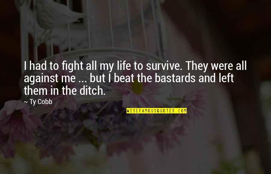 Survive The Life Quotes By Ty Cobb: I had to fight all my life to