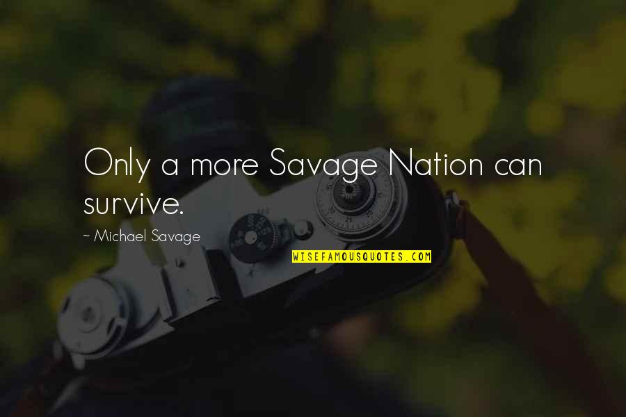 Survive The Savage Quotes By Michael Savage: Only a more Savage Nation can survive.