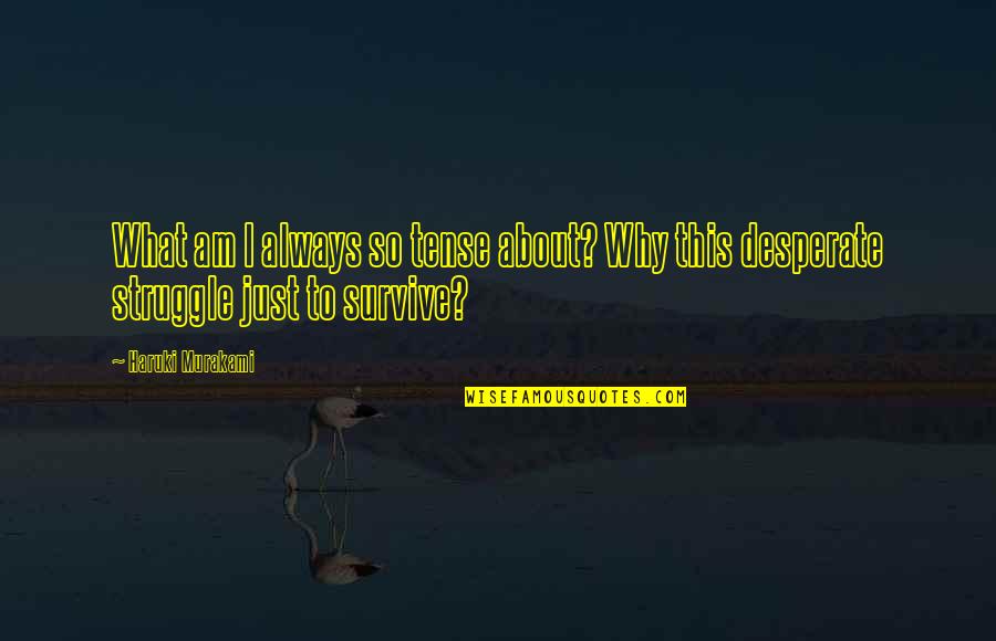 Survive The Struggle Quotes By Haruki Murakami: What am I always so tense about? Why