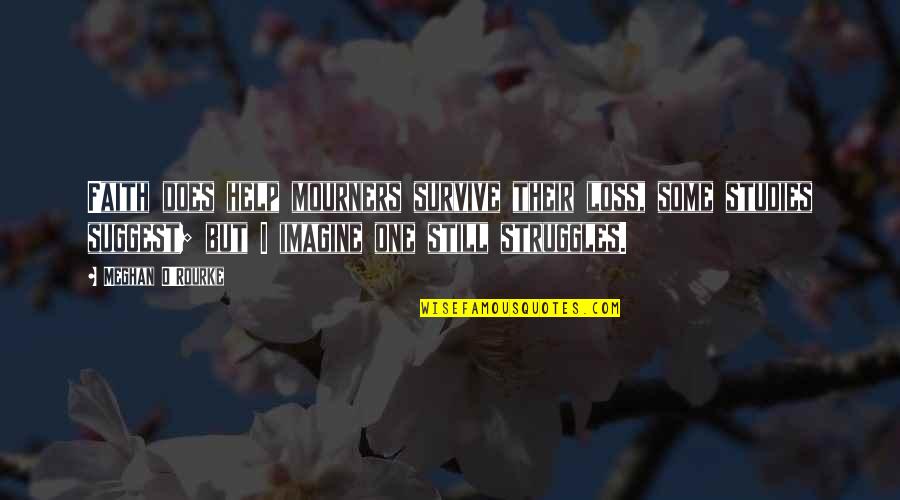 Survive The Struggle Quotes By Meghan O'Rourke: Faith does help mourners survive their loss, some