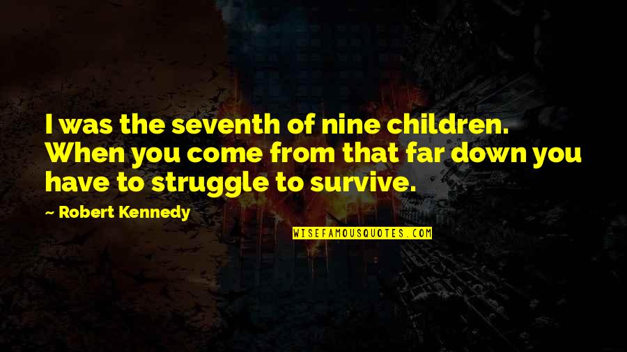 Survive The Struggle Quotes By Robert Kennedy: I was the seventh of nine children. When