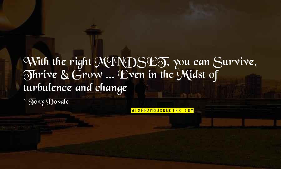 Survive Thrive Quotes By Tony Dovale: With the right MINDSET, you can Survive, Thrive Survive Thrive Quotes By Tony Dovale: With the right MINDSET, you can Survive, Thrive