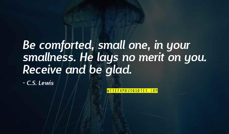 Survive Today Quotes By C.S. Lewis: Be comforted, small one, in your smallness. He