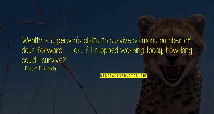 Survive Today Quotes By Robert T. Kiyosaki: Wealth is a person's ability to survive so