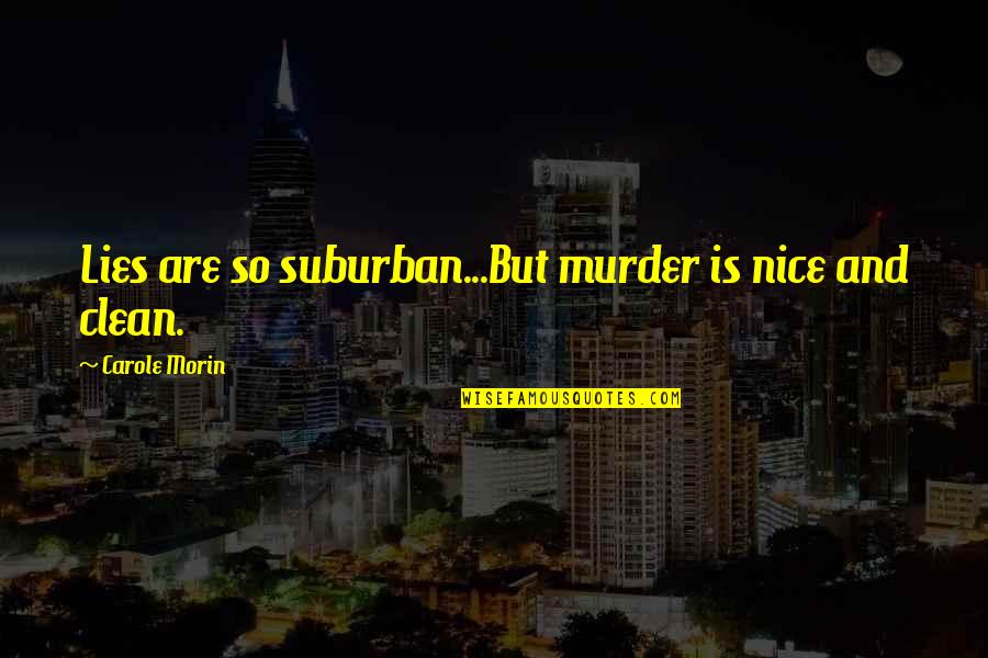 Survived Car Accident Quotes By Carole Morin: Lies are so suburban...But murder is nice and