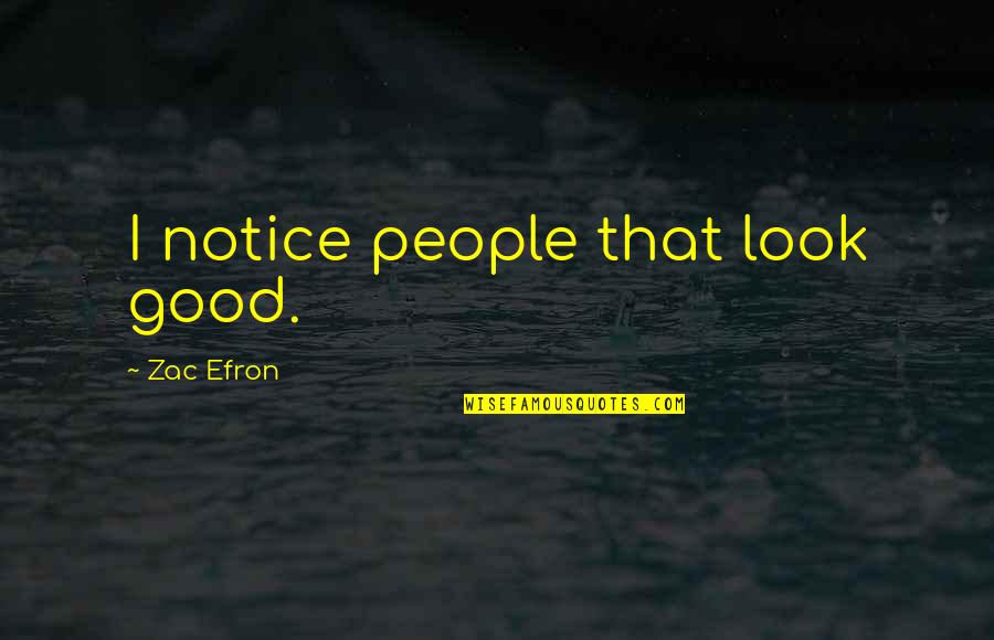 Survived Depression Quotes By Zac Efron: I notice people that look good.