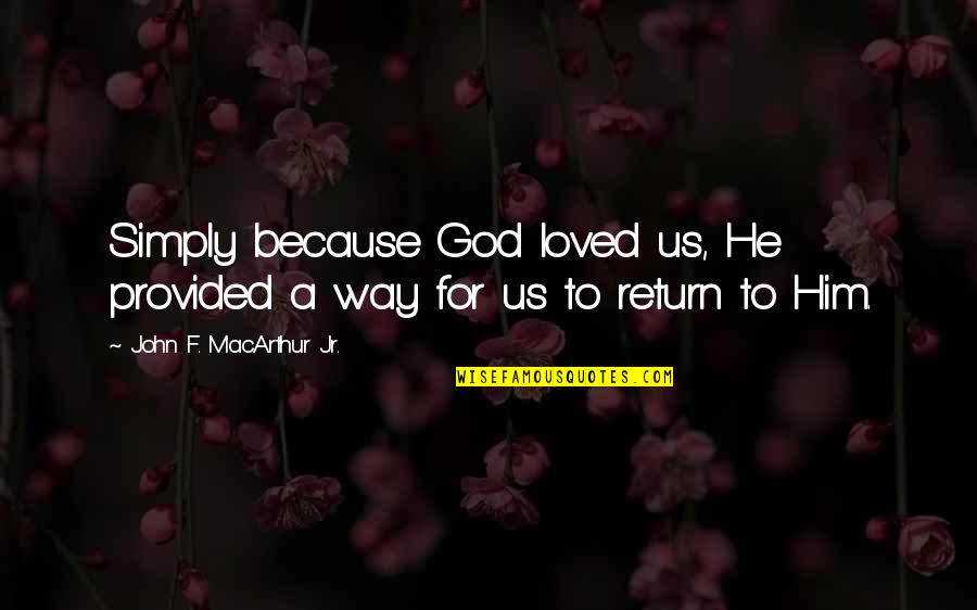 Survived Monday Quotes By John F. MacArthur Jr.: Simply because God loved us, He provided a Survived Monday Quotes By John F. MacArthur Jr.: Simply because God loved us, He provided a
