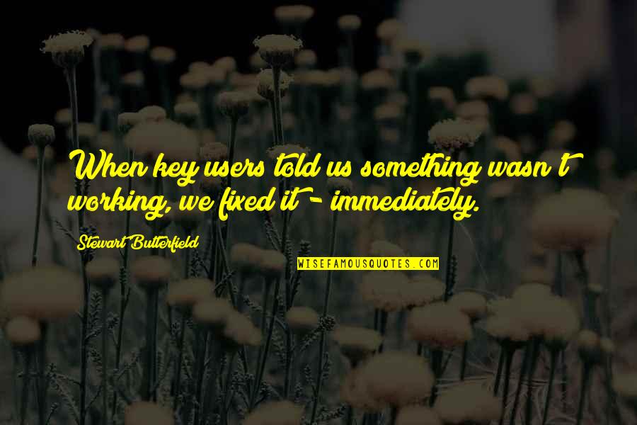 Survived Monday Quotes By Stewart Butterfield: When key users told us something wasn't working,