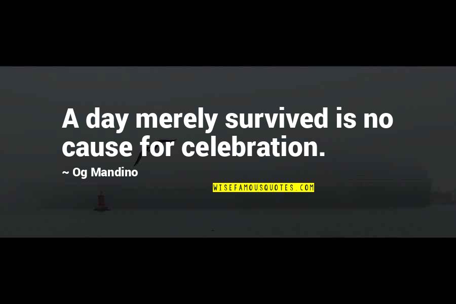 Survived The Day Quotes By Og Mandino: A day merely survived is no cause for