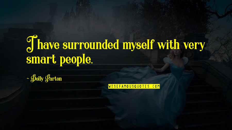 Survived The Spanish Flu Quotes By Dolly Parton: I have surrounded myself with very smart people. Survived The Spanish Flu Quotes By Dolly Parton: I have surrounded myself with very smart people.