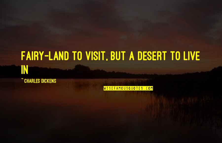 Surviving A Breakup Quotes By Charles Dickens: Fairy-land to visit, but a desert to live