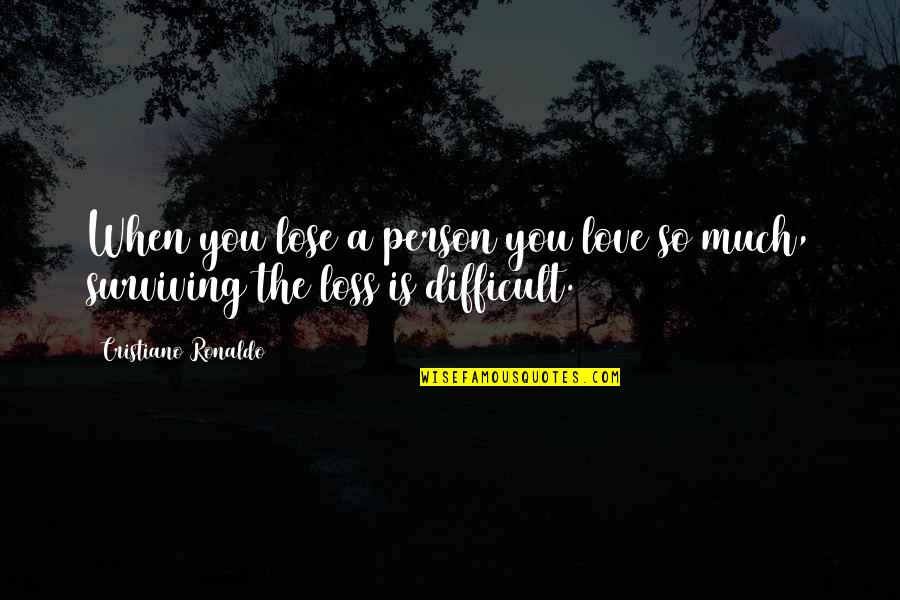 Surviving A Loss Quotes By Cristiano Ronaldo: When you lose a person you love so Surviving A Loss Quotes By Cristiano Ronaldo: When you lose a person you love so