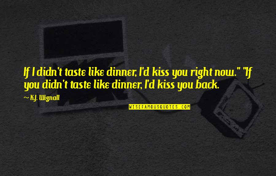 Surviving A Loss Quotes By K.J. Wignall: If I didn't taste like dinner, I'd kiss
