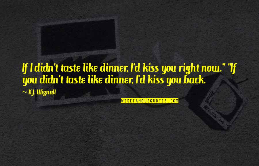 Surviving A Loss Quotes By K.J. Wignall: If I didn't taste like dinner, I'd kiss Surviving A Loss Quotes By K.J. Wignall: If I didn't taste like dinner, I'd kiss