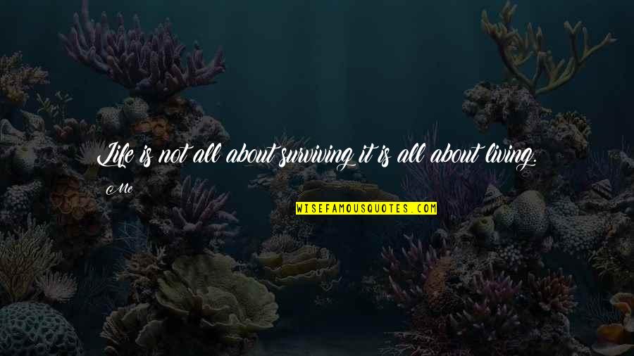 Surviving And Living Quotes By Me: Life is not all about surviving it is