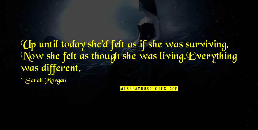 Surviving And Living Quotes By Sarah Morgan: Up until today she'd felt as if she