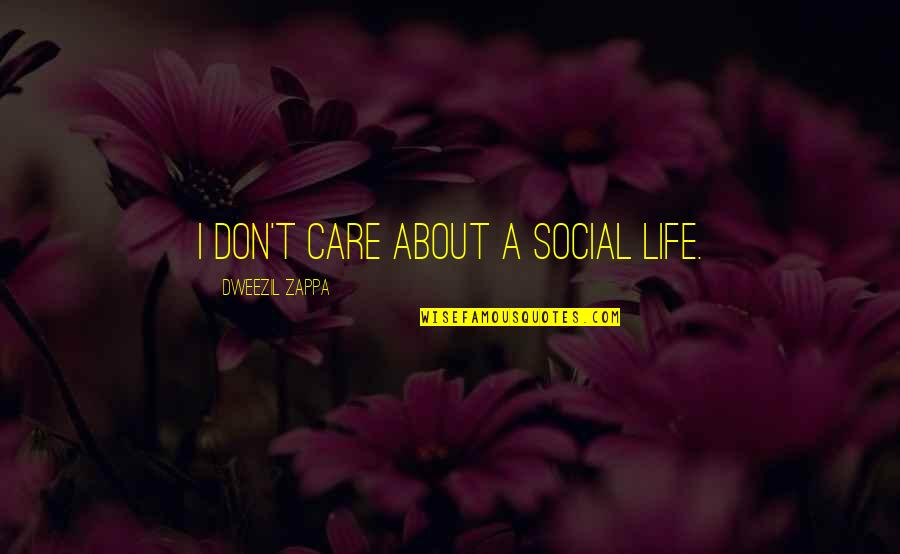 Surviving Assault Quotes By Dweezil Zappa: I don't care about a social life. Surviving Assault Quotes By Dweezil Zappa: I don't care about a social life.