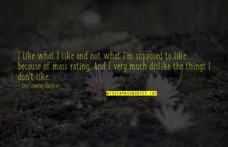 Surviving Assault Quotes By Erle Stanley Gardner: I like what I like and not what Surviving Assault Quotes By Erle Stanley Gardner: I like what I like and not what