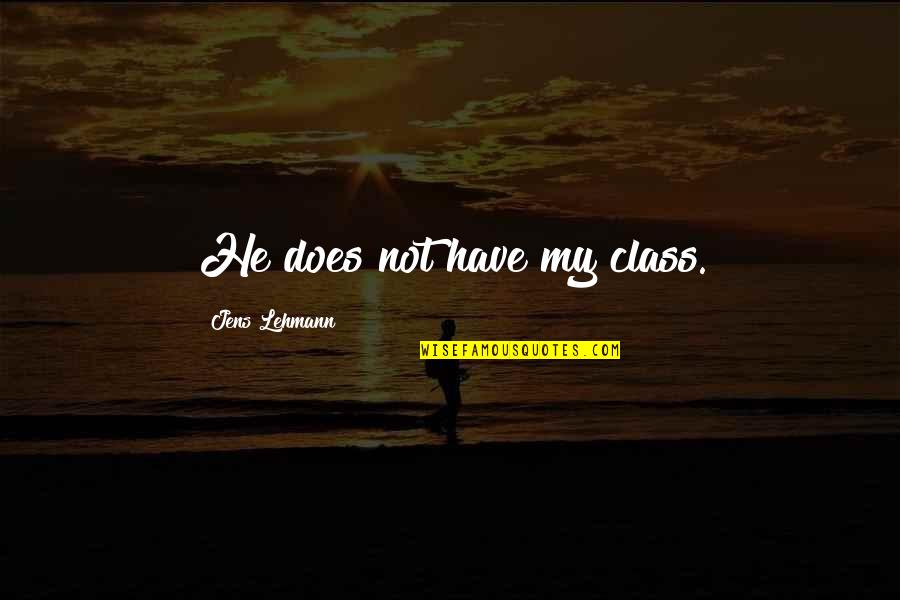 Surviving Assault Quotes By Jens Lehmann: He does not have my class. Surviving Assault Quotes By Jens Lehmann: He does not have my class.