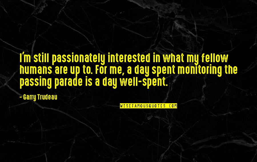 Surviving Autocracy Quotes By Garry Trudeau: I'm still passionately interested in what my fellow