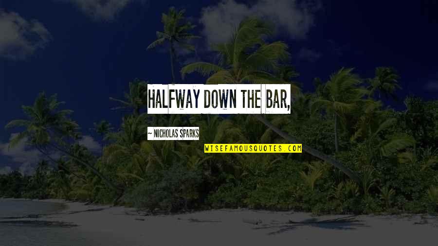 Surviving Autocracy Quotes By Nicholas Sparks: Halfway down the bar,