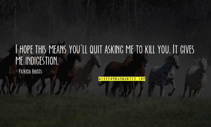 Surviving Autocracy Quotes By Patricia Briggs: I hope this means you'll quit asking me