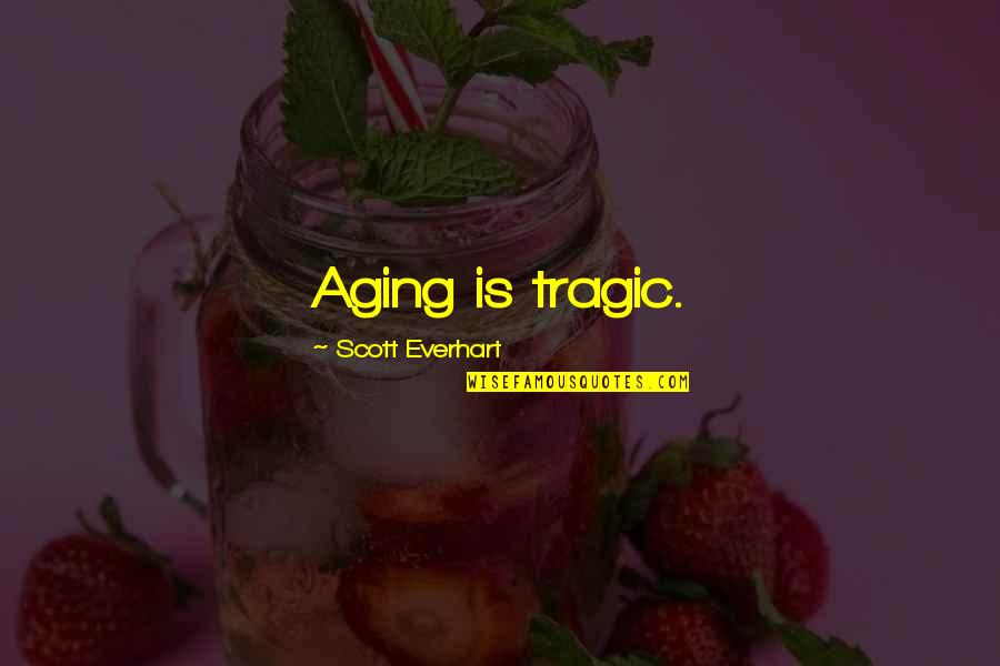 Surviving Boot Camp Quotes By Scott Everhart: Aging is tragic. Surviving Boot Camp Quotes By Scott Everhart: Aging is tragic.