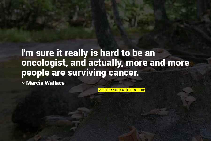 Surviving Cancer Quotes By Marcia Wallace: I'm sure it really is hard to be