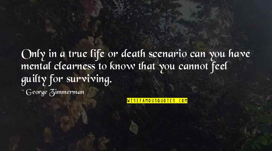 Surviving In Life Quotes By George Zimmerman: Only in a true life or death scenario Surviving In Life Quotes By George Zimmerman: Only in a true life or death scenario