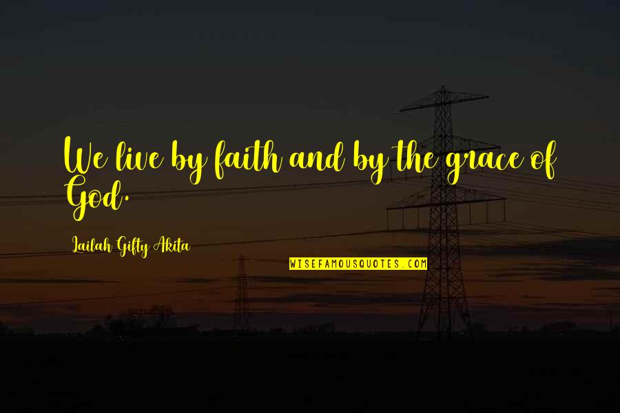 Surviving In Life Quotes By Lailah Gifty Akita: We live by faith and by the grace Surviving In Life Quotes By Lailah Gifty Akita: We live by faith and by the grace