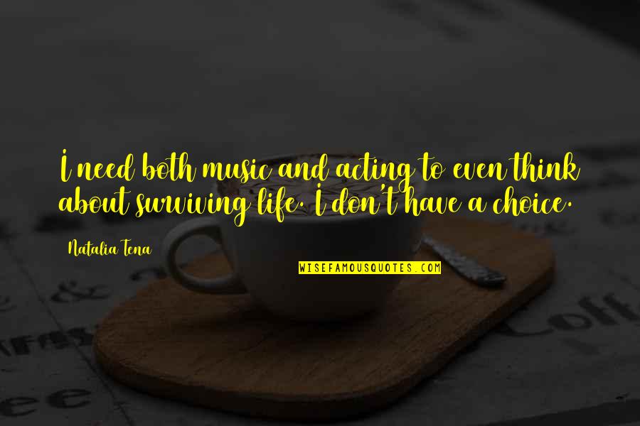 Surviving In Life Quotes By Natalia Tena: I need both music and acting to even Surviving In Life Quotes By Natalia Tena: I need both music and acting to even