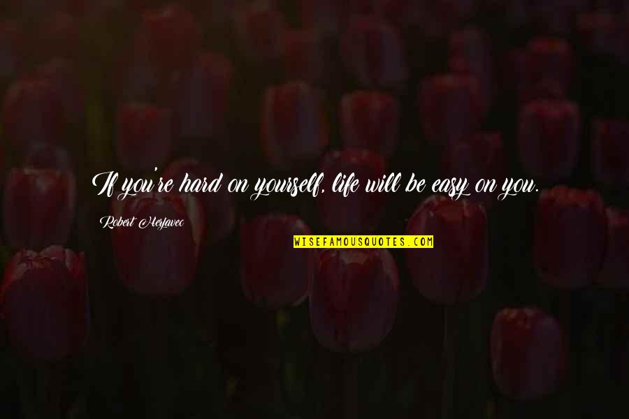 Surviving Infidelity Quotes By Robert Herjavec: If you're hard on yourself, life will be Surviving Infidelity Quotes By Robert Herjavec: If you're hard on yourself, life will be