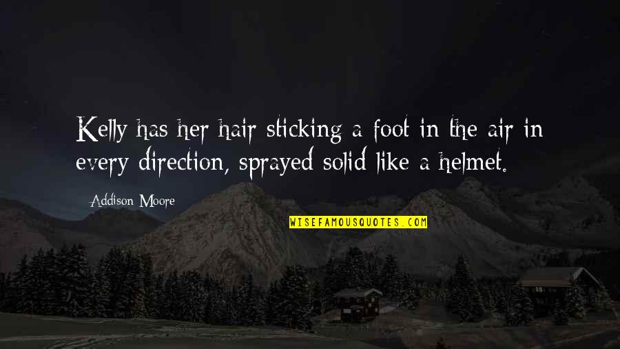Surviving Law School Quotes By Addison Moore: Kelly has her hair sticking a foot in Surviving Law School Quotes By Addison Moore: Kelly has her hair sticking a foot in