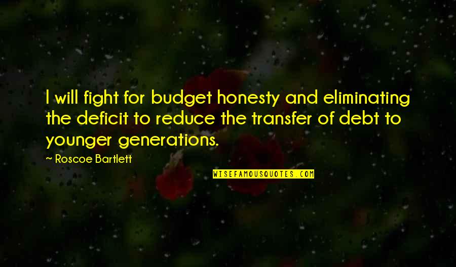 Surviving Leukemia Quotes By Roscoe Bartlett: I will fight for budget honesty and eliminating