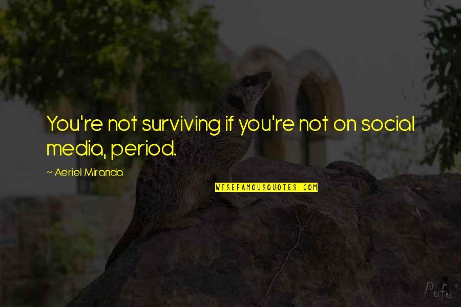 Surviving Quotes By Aeriel Miranda: You're not surviving if you're not on social