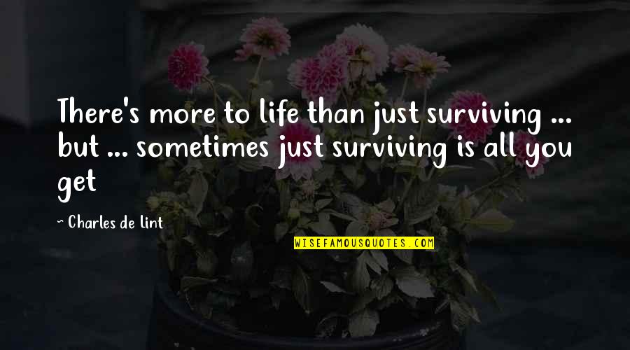 Surviving Quotes By Charles De Lint: There's more to life than just surviving ...