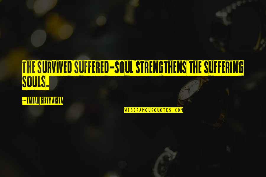Surviving Quotes By Lailah Gifty Akita: The survived suffered-soul strengthens the suffering souls.