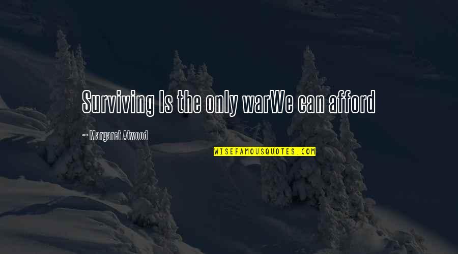 Surviving Quotes By Margaret Atwood: Surviving Is the only warWe can afford