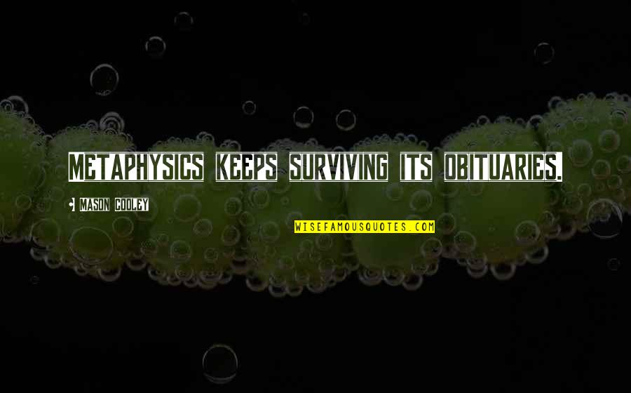Surviving Quotes By Mason Cooley: Metaphysics keeps surviving its obituaries.