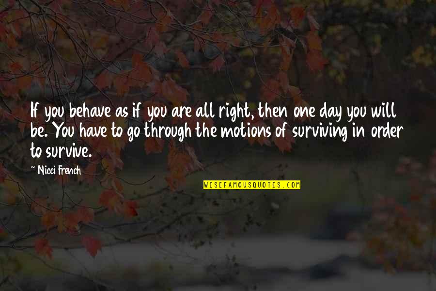 Surviving Quotes By Nicci French: If you behave as if you are all