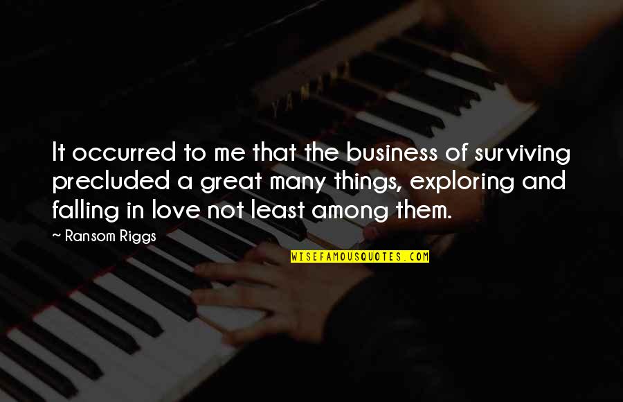 Surviving Quotes By Ransom Riggs: It occurred to me that the business of