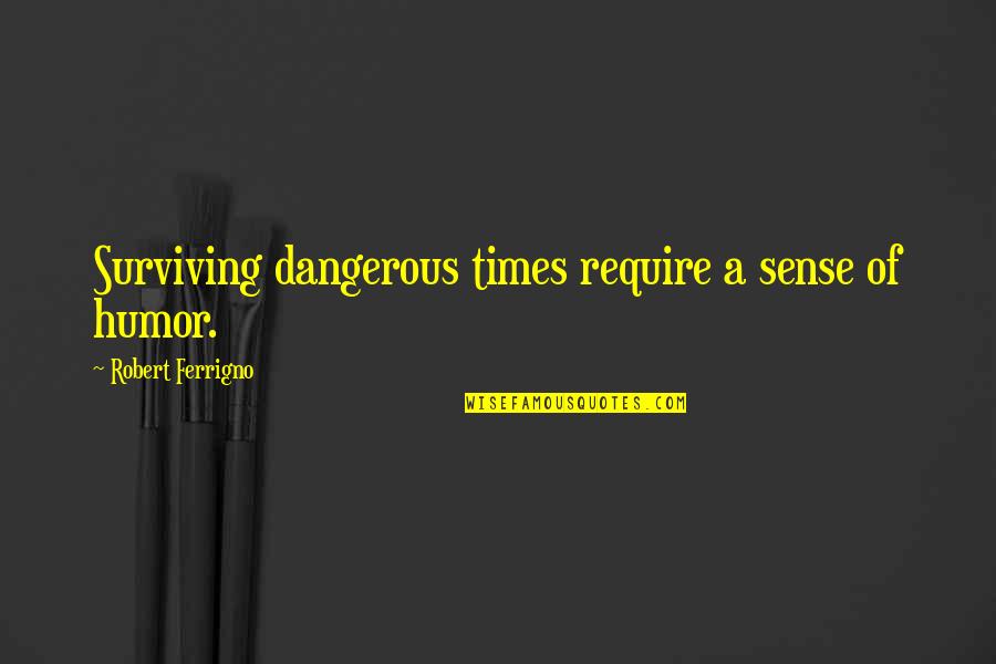 Surviving Quotes By Robert Ferrigno: Surviving dangerous times require a sense of humor.