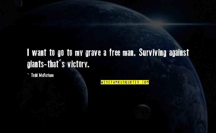 Surviving Quotes By Todd McFarlane: I want to go to my grave a