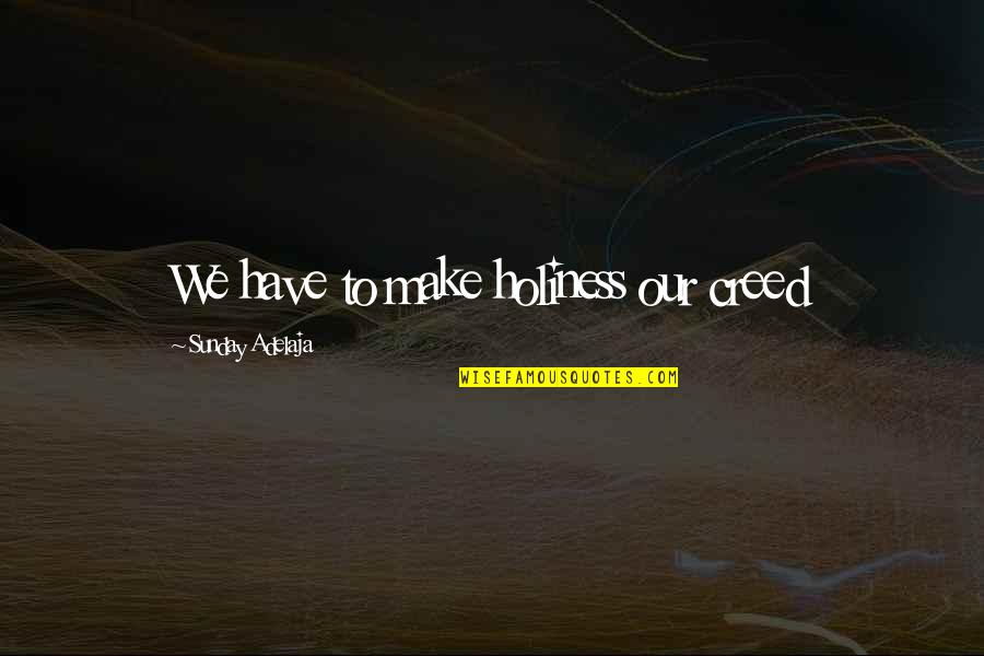 Surviving Spirit Quotes By Sunday Adelaja: We have to make holiness our creed
