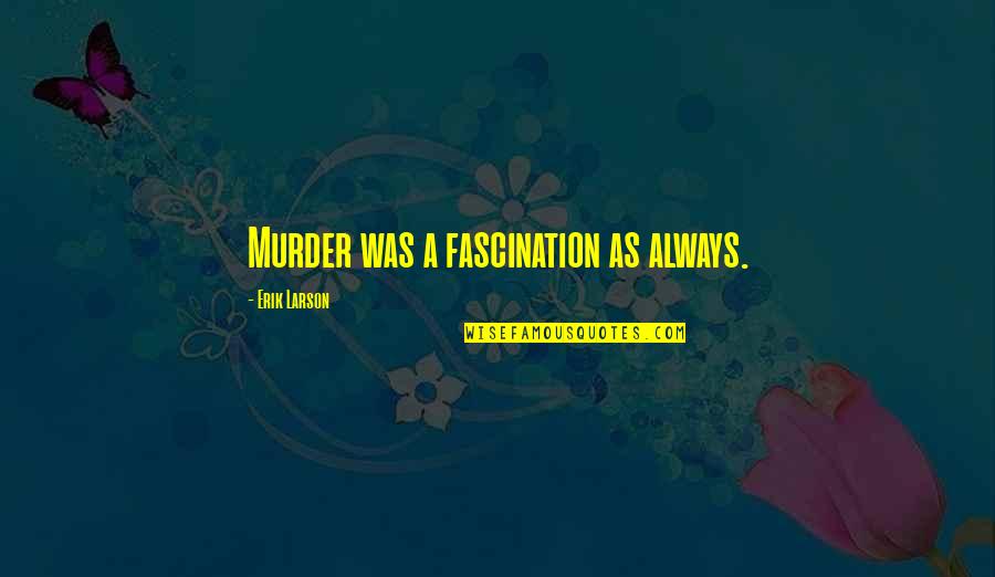 Surviving Suicide Attempt Quotes By Erik Larson: Murder was a fascination as always. Surviving Suicide Attempt Quotes By Erik Larson: Murder was a fascination as always.