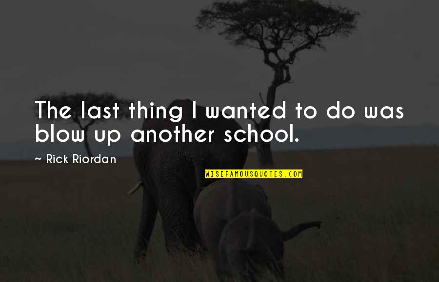 Surviving The Great Depression Quotes By Rick Riordan: The last thing I wanted to do was Surviving The Great Depression Quotes By Rick Riordan: The last thing I wanted to do was